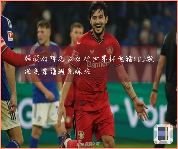 强弱对阵怎么分析世界杯竞猜app数据更靠谱避免踩坑